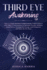 Third Eye Awakening: How to Attain Spiritual Enlightenment, Transcendence and Higher Consciousness to Increase Psychic Abilities, Mind Power, Turning into Energy your Frequency and Open the Six Ways