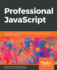 Professional JavaScript: Fast-track your web development career using the powerful features of advanced JavaScript