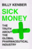 Sick Money: the Truth About the Global Pharmaceutical Industry