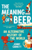 The Meaning of Beer: An Alternative History of the World