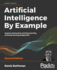Artificial Intelligence By Example Acquire Advanced Ai, Machine Learning, and Deep Learning Design Skills, 2nd Edition