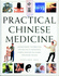 Practical Chinese Medicine: Understanding the Principles and Practice of Traditional Chinese Medicine and Making Them Work for You