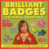 Brilliant Badges to Make Yourself: 25 Amazing Step-By-Step Badge-Making Projects