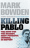 Killing Pablo: the Hunt for the Richest, Most Powerful Criminal in History. Mark Bowden