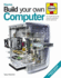 Build Your Own Computer: the Complete Step-By-Step Manual to Constructing a Pc That's Right for You