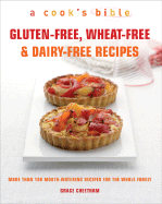 Gluten-Free, Wheat-Free & Dairy-Free Recipes: More Than 100 Mouth-Watering Recipes for the Whole Family (a Cook's Bible)