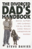 The Divorced Dads' Handbook: Practical Help and Reassurance for All Fathers Made Absent By Divorce Or Separation