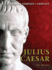 Julius Caesar: the Background, Strategies, Tactics and Battlefield Experiences of the Greatest Commanders of History