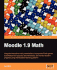 Moodle 1.9 Math: Integrate Interactive Math Presentations, Incorporate Flash Games, Build Feature-Rich Quizzes, Set Online Tests, and Monitor Student Progress Using the Moodle E-Learning Platform