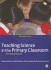 Teaching Science in the Primary Classroom