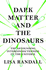 Dark Matter and the Dinosaurs: the Astounding Interconnectedness of the Universe