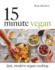 15 Minute Vegan: Fast, Modern Vegan Cooking