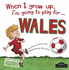 When I Grow Up I'M Going to Play for Wales