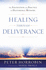 Healing Through Deliverance: the Foundation and Practice of Deliverance Ministry