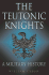 Teutonic Knights: a Military History