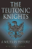 The Teutonic Knights: a Military History