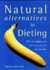 Natural Alternatives to Dieting: Why Diets Don't Work and What You Can Do That Does