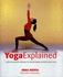 Yoga Explained: a New Step-By-Step Approach to Understanding and Practising Yoga