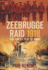 The Zeebrugge Raid 1918: 'the Finest Feat of Arms'