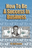 How to Be a Success in Business