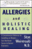 Allergies & Holistic Healing: a Comprehensive Reference for Everything on Allergies-From Nutritional Causes to Natural Treatments
