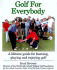 Golf for Everybody: a Lifetime Guide for Learning, Playing and Enjoying Golf