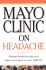 Mayo Clinic on Headache: Manage Headache Pain and Reduce Its Impact on Your Daily Life