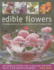 Edible Flowers: 25 Recipes and an a-Z Pictorial Directory of Culinary Flora. From Garden to Kitchen: How to Grow and Cook Edible Flowers, in 400 Beautiful Photographs