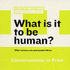 What is It to Be Human? (Conversations in Print)