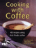 Cooking With Coffee: 60 Recipes Using Fair Trade Coffee