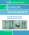 Fundamentals of Surgical Instruments a Practical Guide to Their Recognition, Use Care