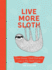 Live More Sloth: Slow Down, Chill Out and Live in the Sloth Lane