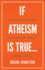 If Atheism is True...: the Futile Faith and Hopeless Hypotheses of Dawkins and Co