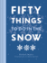 Fifty Things to Do in the Snow: the New Guidebook for Outdoor Adventurers, to Brave the Cold and Reconnect With Nature