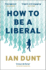 How to Be a Liberal: the Story of Freedom and the Fight for Its Survival