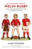 A History of Welsh Rugby: Fun, Facts and Stories From 140 Years of International Rugby