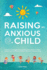 Raising an Anxious Child: Practical Strategies Every Parent Must Know to Raise Happy and Confident Children Without Overparenting