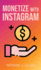 Monetize With Instagram: How to Upgrade Your Marketing By Using the Most Profitable Social Media Creators (the Power of Social Media for Your Future)