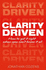 Clarity Driven: How to get it right when you can't know it all