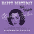 Happy Birthday-Love, Elizabeth: On Your Special Day, Enjoy the Wit and Wisdom of Elizabeth Taylor, the World's Greatest Diva