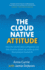 The Cloud Native Attitude: How the world's best companies use the cloud to speed up, scale up and find product market fit