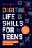 Digital Life Skills for Teens: How to Communicate, Behave, Stay Safe, and Find Balance in an Online World. The Essential Digital Survival Guide