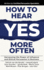 How to Hear YES More Often: Harnessing the Power of Influence and Ethical Persuasion in Business