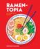 Ramen-Topia: 60+ Slurp-Tastic Recipes