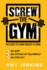 Screw the Gym! : the Guide to Losing Weight at Home-No Gym, No Expensive Equipment, No Excuses