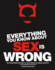 Everything You Know About Sex is Wrong: the Disinformation Guide to the Extremes of Human Sexuality (and Everything in Between) (Disinformation Guides)