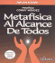 Metafisica Al Alcance De Todos/ Methaphysics for Everyone (Spanish Edition)