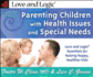 Parenting Children With Health Issues and Special Needs: Love and Logic Essentials for Raising Happy, Healthier Kids