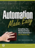 Automation Made Easy: Everything You Wanted to Know About Automation--and Need to Ask