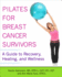 Pilates for Breast Cancer Survivors: A Guide to Recovery, Healing, and Wellness